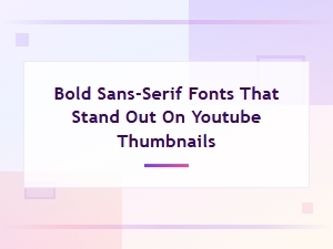 Best Bold Sans-Serif Fonts for Eye-Catching Youtube Thumbnails