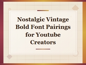 Vintage Bold Font Pairings for Youtube Creators | Retro Nostalgic Design Guide