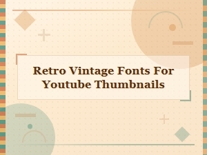 Best Retro Vintage Fonts for Youtube Thumbnails That Stand Out